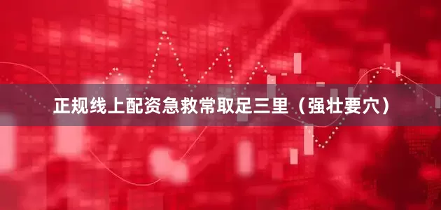 正规线上配资急救常取足三里（强壮要穴）