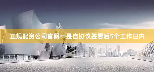 正规配资公司官网一是自协议签署后5个工作日内
