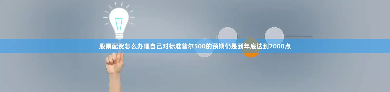 股票配资怎么办理自己对标准普尔500的预期仍是到年底达到7000点