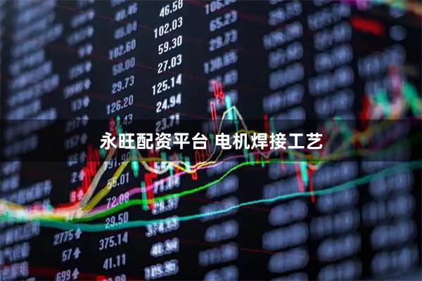 永旺配资平台 电机焊接工艺